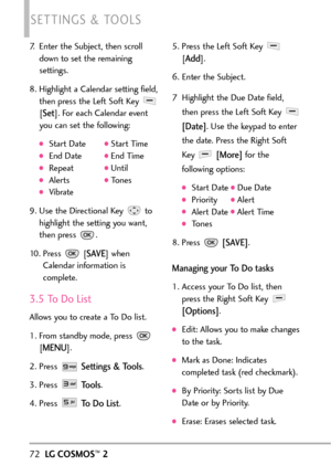 Page 747. Enter the Subject, then scroll
down to set the remaining
settings.
8. Highlight a Calendar setting field,
then press the Left Soft Key [
Set]. For each Calendar event
you can set the following:
Start DateStart TimeEnd DateEnd TimeRepeatUntilAlertsTonesVibrate
9. Use the Directional Key  to
highlight the setting you want,
then press  .
10. Press  [
SAVE]when
Calendar information is
complete.
3.5 To Do List
Allows you to create a To Do list.
1. From standby mode, press 
[
MENU]. 
2. Press 
Settings &...