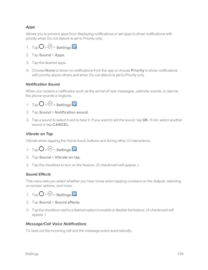 Page 111 Settings104
Apps
Allows you to prevent apps from displaying notifications or set apps to show notifications with 
priority when Do not disturb is set to Priority only.
 1. Tap  >  > Settings .
 2. Tap Sound > Apps.
 3. Tap the desired apps.
 4. Choose None to show no notifications from the app or choose Priority to show notifications 
with priority above others and when Do not disturb is set to Priority only.
Notification Sound
When you receive a notification such as the arrival of new messages,...