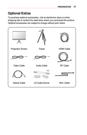 Page 1717PREPARATION
Optional	Extras
To purchase optional accessories, visit an electronics store or online shopping site or contact the retail store where you purchased the produc\
t. Optional accessories are subject to change without prior notice.
Projection ScreenTripodHDMI Cable
Video CableAudio CableRF Cable
Optical CableLG Audio DeviceMHL Cable  