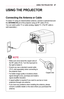 Page 2727USING	THE	PROJECTOR
USING	THE	PROJECTOR
Connecting	the	Antenna	or	Cable
To watch TV using an indoor/outdoor antenna, connect a wall terminal and\
 the ANTENNA	IN port of the projector using an RF cable (75 Ω).
You can watch public TV or cable (analog, digital) TV. (The RF cable \
is sold separately.)
ANTENNA IN
￼
•	Make sure not to bend the copper wire of 
the RF cable (75 Ω). Turn the input jack to 
the right to fasten it.
•	 Ensure you use a standard coaxial cable 
(75 Ω, sold separately) when...