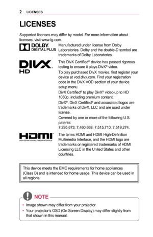 Page 22LICENSES
LICENSES
Supported licenses may differ by model. For more information about licenses, visit www.lg.com.
Manufactured under license from Dolby Laboratories. Dolby and the double-D symbol are trademarks of Dolby Laboratories.
This DivX Certified® device has passed rigorous testing to ensure it plays DivX® video.
To play purchased DivX movies, first register your device at vod.divx.com. Find your registration code in the DivX VOD section of your device setup menu.
DivX Certified® to play DivX®...