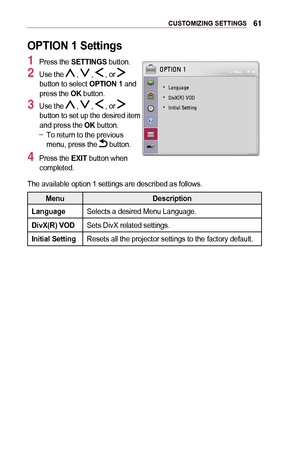 Page 6161CUSTOMIZING	SETTINGS
OPTION	1	Settings
1 Press the SETTINGS button.
2 Use the  ,  ,  , or  button to select OPTION	1 and press the OK button.
3 Use the  ,  ,  , or  button to set up the desired item and press the OK button. -To return to the previous menu, press the  button.
4 Press the EXIT	button when completed.
 
003200330037002C0032003100030014
	
• 002F00440051004A00580044004A0048
	
• 0027004C0059003B000B0035000C0003003900320027
	
• 002C0051004C0057004C0044004F00030036004800570057004C0051004A...