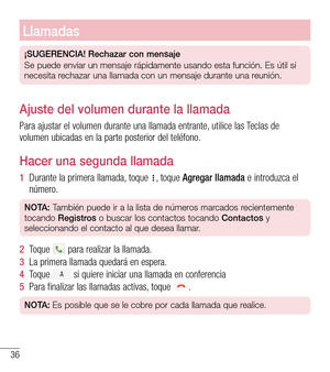 Page 12936
Llamadas
¡SUGERENCIA! Rechazar con mensaje
Se puede enviar un mensaje rápidamente usando esta función. Es ú\
til si 
necesita rechazar una llamada con un mensaje durante una reunión.
Ajuste del volumen durante la llamada
Para ajustar el volumen durante una llamada entrante, utilice las Teclas de volumen ubicadas en la parte posterior del teléfono.
Hacer una segunda llamada
1  Durante la primera llamada, toque , toque Agregar llamada e introduzca el número. 
NOTA: También puede ir a la lista de números...