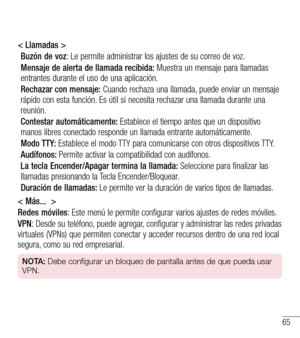 Page 15865
< Llamadas >
Buzón de voz: Le permite administrar los ajustes de su correo de voz.
Mensaje de alerta de llamada recibida: Muestra un mensaje para llamadas 
entrantes durante el uso de una aplicación.
Rechazar con mensaje: Cuando rechaza una llamada, puede enviar un mensaje rápido con esta función. Es útil si necesita rechazar una llamada durante una reunión.
Contestar automáticamente: Establece el tiempo antes que un dispositivo manos libres conectado responde un llamada entrante automáticamente.
Modo...