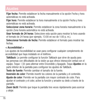 Page 16976
Ajustes
Fijar fecha: Permite establecer la fecha manualmente si la opción Fecha y hora automáticas no está activada.
Fijar hora: Permite establecer la hora manualmente si la opción Fecha y hora automáticas no está activada.
Seleccionar zona horaria: Permite establecer la zona horaria manualmente si la opción Zona horaria automática no está activada.
Usar formato de 24 horas: Seleccione esta opción para mostrar la hora usando el formato de 24 horas (por ejemplo, 13:00 en vez de 1:00 p. m.).
Seleccionar...