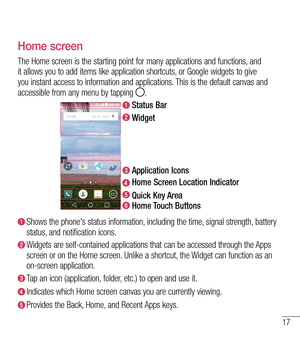 Page 1817
Home screen
The Home screen is the starting point for many applications and functions, and it allows you to add items like application shortcuts, or Google widgets to give you instant access to information and applications. This is the default canvas and accessible from any menu by tapping .
Status Bar
Widget
Application Icons
Home Screen Location Indicator
Quick Key Area
Home Touch Buttons
Shows the phone's status information, including the time, signal strength, battery status, and notification...