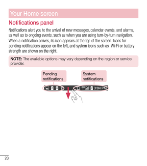 Page 2120
Your Home screen
Notifications panel
Notifications alert you to the arrival of new messages, calendar events, and alarms, as well as to ongoing events, such as when you are using turn-by-turn navigation.
When a notification arrives, its icon appears at the top of the screen. Icons for pending notifications appear on the left, and system icons such as  Wi-Fi or battery strength are shown on the right.
NOTE: The available options may vary depending on the region or service 
provider.
Pending...