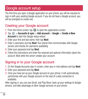 Page 2928
Google account setup
The first time you open a Google application on your phone, you will be required to sign in with your existing Google account. If you do not have a Google account, you will be prompted to create one.
Creating your Google account
1  From the Home screen, tap  to open the applications screen.
2  Ta p   > Accounts & sync > Add account > Google > Create a New Account to start the Google setup wizard.
3  Enter your first and last name, then tap Next.
4  Enter a username and tap Next....