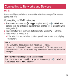 Page 3029
Connecting to Networks and Devices
Wi-Fi
You can use high-speed Internet access while within the coverage of the wireless access point (AP).
Connecting to Wi-Fi networks
1  From the Home screen, tap  > Apps tab (if necessary) >  > Wi-Fi. Yo u  can also open the Notifications panel and touch and hold  to access the Wi-Fi settings directly.
2  Ta p   to turn Wi-Fi on on and start scanning for available Wi-Fi networks.
3  Tap a network to connect to it.
•	If the network is secured with a lock icon, you...