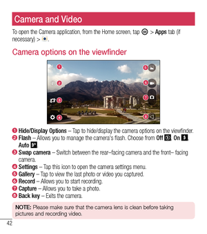 Page 4342
Camera and VideoCamera and Video
To open the Camera application, from the Home screen, tap  > Apps tab (if necessary) > .
Camera options on the viewfinder
6
1
7
2
8
3
4
5
1  Hide/Display Options – Tap to hide/display the camera options on the viewfinder.2  Flash – Allows you to manage the camera's flash. Choose from Off , On ,  Auto .3  Swap camera – Switch between the rear–facing camera and the front– facing camera.4  Settings – Tap this icon to open the camera settings menu.5  Gallery – Tap to...