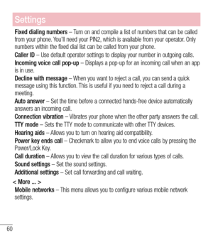 Page 6160
Settings
Fixed dialing numbers – Turn on and compile a list of numbers that can be called from your phone. You’ll need your PIN2, which is available from your operator. Only numbers within the fixed dial list can be called from your phone.
Caller ID – Use default operator settings to display your number in outgoing calls.
Incoming voice call pop-up – Displays a pop-up for an incoming call when an app is in use.
Decline with message – When you want to reject a call, you can send a quick message using...