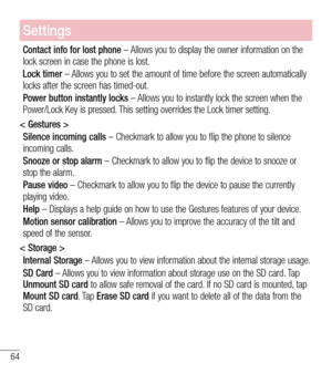 Page 6564
Settings
Contact info for lost phone – Allows you to display the owner information on the lock screen in case the phone is lost.
Lock timer – Allows you to set the amount of time before the screen automatically locks after the screen has timed-out.
Power button instantly locks – Allows you to instantly lock the screen when the Power/Lock Key is pressed. This setting overrides the Lock timer setting.
< Gestures >
Silence incoming calls – Checkmark to allow you to flip the phone to silence incoming...