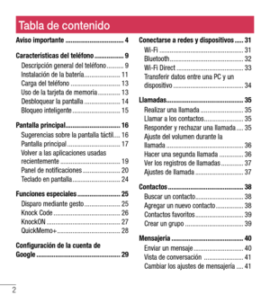 Page 95Tabla de contenido
2
Aviso importante ..................................4
Características del teléfono .................9
Descripción general del teléfono ..........9Instalación de la batería .....................11Carga del teléfono .............................13Uso de la tarjeta de memoria .............13Desbloquear la pantalla .....................14Bloqueo inteligente ............................15
Pantalla principal ................................16
Sugerencias sobre la pantalla...