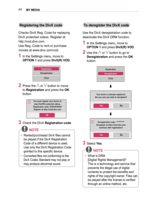 Page 4444MY MEDIA 
Registering the DivX code
Checks DivX Reg. Code for replaying 
DivX protected videos. Register at  
http://vod.divx.com.  
Use Reg. Code to rent or purchase 
movies at www.divx.com/vod.
1 In the Settings menu, move to 
OPTION 1 and press DivX(R) VOD.
00350048004A004C00560057005500440057004C00520051
0027004800550048004A004C00560057005500440057004C00520051
0026004F005200560048
2 Press the  or  button to move 
to Registration and press the OK 
button.
0032002E...