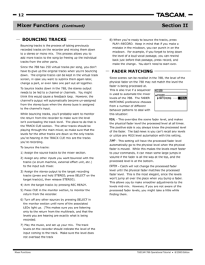 Page 12Mixer FunctionsTA SCAM 788 Oper ational Tutorial  •  8/2000 Edition  
12
Section IIMixer Functions  
8)
   PLA Y+RECORD .  Keep in mind that if y ou make a
   mistak e in the mix down, you can punch in on the
   mixdown.  F or example, if y ou forget to bring down
   the level of a loud v ocal passage, y ou can rewind 
   back just before that passage, press record, and 
   make the change.  Y ou dont need to start o ver .
Since scenes can be recalled in the 788, the lev el of the
physical fader on the...