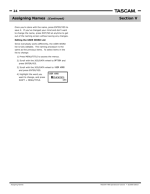 Page 24Assigning NamesTA SCAM 788 Oper ational Tutorial  •  8/2000 Edition  
24
Section VAssigning Names  
Once 
sa ve it.  If y ouve changed y our mind and dont w ant
to change the name, press EXIT/NO at an ytime to get
out of the naming screen without saving any changes.
Editing the USER WORD List
Since
list is fully editable.  The naming procedure is the 
same as the previous items.  T o select items in the 
list to change: 
   1) 
   2)
      press ENTER/YES.
   3)
      and press ENTER/YES .
   4)...