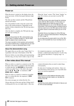 Page 202 – Getting started–Power-on
20 TASCAM 788 Digital PortaStudio
Power-on
When the power is turned on, the display shows the 
power-up screen. All the front panel indicators light 
briefly.
The disks are then scanned, and the 788 performs 
internal self checks.
You will probably be able to hear the sound of the 
disks as the startup progresses. Depending on the 
number of disks connected to the 788, this may take a 
little time. 
After the check is complete, the 788 loads the song 
you were last working...