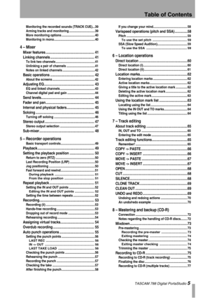 Page 5Table of Contents
 TASCAM 788 Digital PortaStudio 5
Monitoring the recorded sounds (TRACK CUE)... 39
Arming tracks and monitoring ...............................39
More monitoring options ........................................40
Monitoring in mono................................................. 40
4 – Mixer
Mixer features ..................................................... 41
Linking channels ................................................ 41
To link two channels...