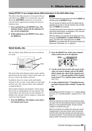 Page 839 – Effects–Send levels, etc.
 TASCAM 788 Digital PortaStudio 83
Using EFFECT 2 as a single stereo effect processor in the AUX effect loop
This allows the effect processor to be used in the sec-
ond effects loop (
AUX). If it is used in this way, this 
allows the 
AUX INPUT connectors to be used for 
(say) the stereo signal from an analog sub-mixer at 
mixdown time.
1Press and hold down the 
EFFECT 2 key. The 
indicator flashes, along with the indicators of 
any current assignments.
2While holding down...