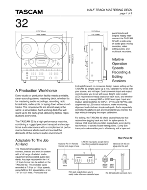 Page 1panel inputs and
outputs readily inter-
connect the TASCAM
32 with a wide array
of studio gear: mixing
consoles, video
editing suites, and
multitrack recorders.
Intuitive
Operation
Speeds
Recording &
Editing
Sessions
A straightforward, no-nonsense design makes setting up the
TASCAM 32 simple: spool up a reel, calibrate VU levels with
your source, and roll tape. Dual/concentric input and output
controls allow you to set with ease. Bright, color-coded
LEDs report record-ready status for each track, and...