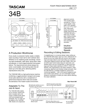 Page 1alignment controls.
This includes tapes
recorded at 7.5 ips or
15 ips speeds, using
NAB or IEC equaliza-
tion, or on 7.5 or 10.5 
reels. Rear panel
inputs and outputs
readily interconnect the
TASCAM 34B with a
wide array of studio
gear: mixing consoles,
video editing suites,
multi-image presenta-
tions and other
recorders.
Intuitive
Operation
Speeds
Recording & Editing Sessions
A straightforward, no-nonsense design makes setting up
the TASCAM 34B simple: spool up a reel, calibrate the VU
levels for up to...