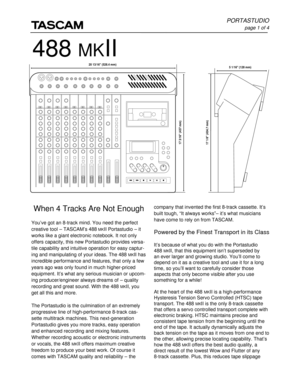 Page 1488 MKII
PORTASTUDIO
page 1 of 4
 When 4 Tracks Are Not Enough
You’ve got an 8-track mind. You need the perfect
creative tool – TASCAM’s 488 
MKII Portastudio – it
works like a giant electronic notebook. It not only
offers capacity, this new Portastudio provides versa-
tile capability and intuitive operation for easy captur-
ing and manipulating of your ideas. The 488 
MKII has
incredible performance and features, that only a few
years ago was only found in much higher-priced
equipment. It’s what any...