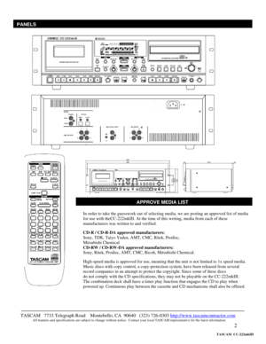 Page 2 
2  
 
  
  
 
 
 
 
 
 
 
 
 
 
 
 
 
 
 
 
 
 
 
 
 
 
 
 
 
 
 
 
TASCAM   7733 Telegraph Road    Montebello, CA  90640   (323) 726-0303 http://www.tascamcontractor.com               All features and specifications are subject to change without notice.  Contact your local TASCAM representative for the latest information.   
PANELS
 
In order to take the guesswork out of selecting media, we are posting an approved list of media 
for use with theCC-222mkIII. At the time of this writing, media from each...