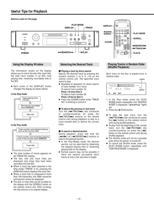 Page 12Useful Tips for Playback
Each track on the disc is played once in
random order.
1. In the Stop mode, press the [PLAY
MODE] button repeatedly until SHUFFLE
MODE is displayed (  lights
up).
2. Press the [
¥PLAY] button. 
…To play the next track, turn the
[
µTRACK≤] dial clockwise (or press
the [≤] button on the remote control
unit) during shuffle playback.
…To play from the beginning of the current
track, turn the [
µTRACK≤] dial
counterclockwise (or press the [µ]
button on the remote control unit) during...