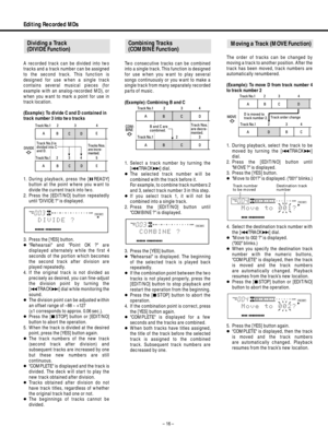 Page 16A recorded track can be divided into two
tracks and a track number can be assigned
to the second track. This function is
designed for use when a single track
contains several musical pieces (for
example with an analog-recorded MD), or
when you want to mark a point for use in
track location. 
(Example): To divide C and D contained in
track number 3 into two tracks
1. During playback, press the [
πREADY]
button at the point where you want to
divide the current track into two.
2. Press the [EDIT/NO] button...