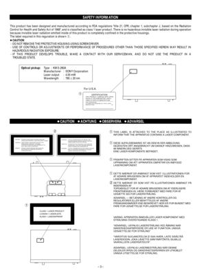 Page 3SAFETY INFORMATION
…CAUTION…ACHTUNG…OBSERVERA…ADVARSEL
– 3 – This product has been designed and manufactured according to FDA regulations title 21, CFR, chapter 1, subchapter J, based on the Radiation
Control for Health and Safety Act of 1968, and is classified as class 1 laser product. There is no hazardous invisible laser radiation during operation
because invisible laser radiation emitted inside of this product is completely confined in the protective housings.
The label required in this reguration is...
