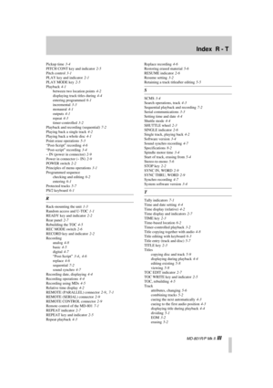 Page 50 Index  R - T 
 MD-801R/P Mk II 
 III  Pickup time
 3-4
 
PITCH CONT key and indicator
 2-5
 
Pitch control
 3-1
 
PLAY key and indicator
 2-1
 
PLAY MODE key
 2-5
 
Playback
 4-1
 
between two location points
  4-2
 
displaying track titles during
 4-4
 
entering programmed
 6-1
 
incremental
 3-3
 
monaural
 4-1
 
outputs
  4-1
 
repeat
 4-3
 
timer-controlled
 3-2
 
Playback and recording (sequential)
 7-2
 
Playing back a single track
 4-2
 
Playing back a whole disc
 4-1
 
Point erase operations...
