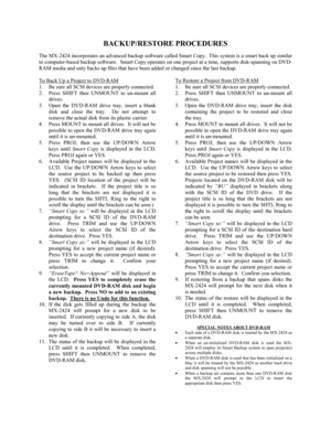 Page 31BACKUP/RESTORE PROCEDURES
The MX-2424 incorporates an advanced backup software called Smart Copy.  This system is a smart back up similar
to computer-based backup software.  Smart Copy operates on one project at a time, supports disk-spanning on DVD-
RAM media and only backs up files that have been added or changed since the last backup.
To Back Up a Project to DVD-RAM
1. Be sure all SCSI devices are properly connected.
2. Press SHIFT then UNMOUNT to un-mount all
drives.
3. Open the DVD-RAM drive tray,...