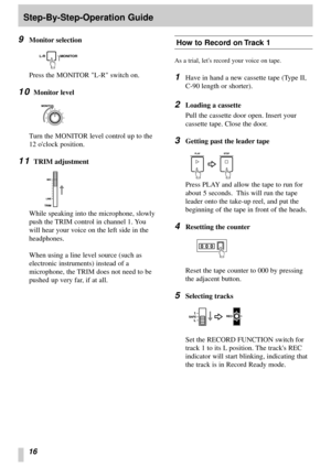 Page 1416
Step-By-Step-Operation Guide
9
Monitor selection
Press the MONITOR L-R switch on.
10Monitor level
Turn the MONITOR level control up to the
12 oclock position.
11TRIM adjustment
While speaking into the microphone, slowly
push the TRIM control in channel 1. You
will hear your voice on the left side in the
headphones. 
When using a line level source (such as
electronic instruments) instead of a
microphone, the TRIM does not need to be
pushed up very far, if at all.
MONITOR L-R
‘
How to Record on Track 1...