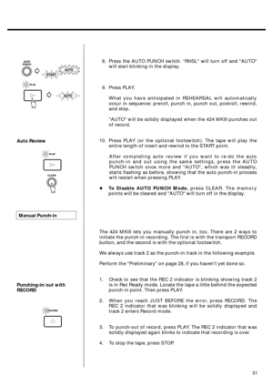 Page 2931 Manual Punch-in
8. Press the AUTO PUNCH switch. RHSL will turn off and AUTO
will start blinking in the display.
9. Press PLAY.
What you have anticipated in REHEARSAL will automatically
occur in sequence: preroll, punch in, punch out, postroll, rewind,
and stop.
AUTO will be solidly displayed when the 424 MKIII punches out
of record.
10. Press PLAY (or the optional footswitch). The tape will play the
entire length of insert and rewind to the START point.
After completing auto review if you want to...