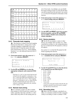 Page 61Section 9.4 - Other DTRS control functions
9-5
9.4.3 Timecode track mapping
This function is related to the track mapping 
function described above. Analog track 3 in the 
controller mapping is traditionally used as the 
timecode track. To map this track to the audio 
track selected above (see 9.4.2, “Track mapping 
functions”) or to the dedicated timecode track of 
the DA-98:
1) From menu group 6, move the cursor to 
TC 
Rec EN
, and press SELECT
:
2) Use the UP
 and DOWN
 keys to select the...