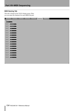 Page 154Part VII–MIDI Sequencing
154 TASCAM SX-1 Reference Manual
MIDI Naming Tab
This tab is found on the VGA’s Routing screen. Here 
you can name the channels for each MIDI Out port. 