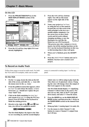 Page 30Chapter 7 –Basic Moves
30 TASCAM SX-1 Quick Start Guide
On the LCD
1Press the PROJECT/BACKUP key in the 
MAIN DISPLAY MODES section of the 
surface:
2Press the 
NEW soft key (top right) if it is not 
already highlighted.3Press the 
NAME soft key (bottom 
right). You will see this menu 
appear on the right side of the 
screen.
4Name your project as 
Test Project 
by using the keys of the numeric 
keypad (the way this works is the 
same principle as the keys on a 
mobile/cellular telephone). Use 
the...