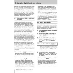 Page 1313 TASCAM TM-D1000 Operations Manual
5 - Using the digital inputs and outputs
One of the main features of the TM-D1000 is its abil-
ity to keep sound in the digital domain throughout 
the whole of a recording project, from digital source, 
through DTRS multitrack, etc., through to the Þnal 
mix onto digital media. This results in no loss of 
quality from the start right to the end of the project. 
However, you must take care to keep the word clock 
consistent throughout the system (see ÒWord syn-...