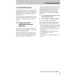 Page 207 - Channel operations
 TASCAM TM-D1000 Operations Manual 20
7.5 External insert points
The TM-D1000 is capable of using external inserts 
on channels 1 through 4, as well as using its internal 
dynamic processors. Use standard ÔYÕ cables such as 
TASCAM PW-4Y or PW-2Y cables to connect an 
external processor.
The tip of the p-inch TRS jack plug is the ÒsendÓ of 
the TM-D1000 to the external processor, and the ring 
is the ÒreturnÓ. The sleeve is used as a common 
ground.
7.6 Linking channels for...
