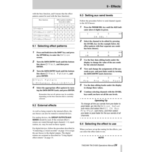 Page 249 - Effects
 TASCAM TM-D1000 Operations Manual 24
with the buss function, and N means that the effect 
pattern cannot be used with the buss function):
9.1 Selecting effect patterns
1Press and hold down the SHIFT key and press 
the 
OPTION key to enter the Option 
screen.
2Turn the DATA ENTRY knob until the bottom 
line shows 
Effect, and then press 
ENTER.
3Turn the DATA ENTRY knob until the bottom 
line shows 
Effect Pattern, and 
press 
ENTER:
4Select the appropriate effect pattern by turn-
ing the...