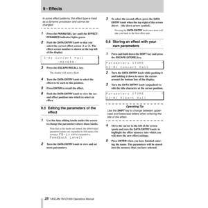 Page 259 - Effects
25  TASCAM TM-D1000 Operations Manual
In some effect patterns, the effect type is Þxed 
as a dynamic processor and cannot be 
changed.
1Press the PARAM SEL key until the EFFECT/
DYNAMICS
 indicator lights green.
2Push the DATA ENTRY knob so that you 
select the correct effect screen (1 or 2). The 
effect screen number is shown at the top left 
of the display:
3Press the ESCAPE/RECALL key.
The display will start to ßash.
4Turn the DATA ENTRY knob to select the 
effect to be used in this...