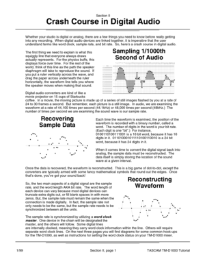 Page 4Whether your studio is digital or analog, there are a few things you nee\
d to know before really getting
into any recording.  When digital audio devices are linked together, it \
is imperative that the user
understand terms like word clock, sample rate, and bit rate.  So, here’s a crash course in digital audio.
Recovering
Sample Data
0000000000000000
----- OVER -----
1000000000000000...