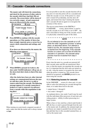 Page 71 
11 - Cascade—Cascade connections
 
11 –2 
 
The master unit will check the connections, 
and check for the presence of other units in 
the cascade which have had their IDs set 
correctly. The screen below will be shown if 
two correctly-congured and connectred 
slaves are discovered in the cascade.
 
6
 
Press 
 
ENTER
 
 to continue with the cascade 
operations, or, if the number of slaves has 
been wrongly reported, press a cursor key to 
cancel, check connections and settings, and 
re-try.
If no...