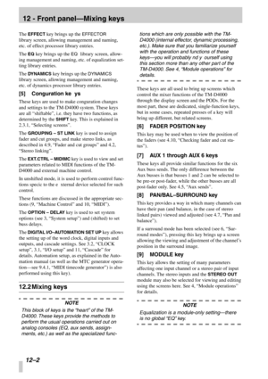 Page 75 
12 - Front panel—Mixing keys
 
12 –2
 
The 
 
EFFECT
 
 key brings up the 
 
EFFECTOR
 
 
library screen, allowing management and naming, 
etc. of effect processor library entries.
The 
 
EQ
 
 key brings up the 
 
EQ
 
 library screen, allow-
ing management and naming, etc. of equalization set-
ting library entries.
The 
 
DYNAMICS
 
 key brings up the 
 
DYNAMICS 
 
library screen, allowing management and naming, 
etc. of dynamics processor library entries.
 
[5]Conguration keys
 
These keys are used...