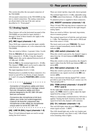 Page 80 
  
13–1 
13 - Rear panel & connections 
This section describes the rear panel connectors of 
the TM-D4000.
All rear panel connections on the TM-D4000 are dig-
ital or control connections. The analog connections 
are all provided on the top of the unit, and are 
described in 12, “Front panel”. 
13.1 Analog inputs 
These features (all on the horizontal top panel of the 
TM-D4000) are provided for input channels 1 
through 8. Some of these features also apply to the 
two  
ST IN 
 channels. 
[47] MIC...