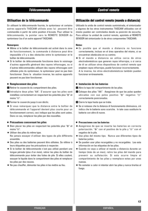 Page 13TélécommandeControl remoto
13
FRANÇAISESPAÑOL
Utilisation de la télécommande
En utilisant la télécommande fournie, le syntoniseur et certains
autres appareils TASCAM utilisés avec lui  peuvent être
commandés à partir de votre position découte. Pour utiliser la
télécommande, la pointer vers le REMOTE SENSOR du
syntoniseur (ou dun autre appareil TASCAM).
Remarques:
