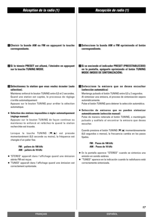 Page 17Réception de la radio (1)Recepción de radio (1)
17
FRANÇAISESPAÑOL
1Choisir la bande AM ou FM en appuyant la touche
correspondante.
2Si le témoin PRESET est allumé, l’éteindre en appuyant
sur la touche TUNING MODE.
3Sélectionnez la station que vous voulez écouter (auto
sélection).
Maintenez enfoncé le bouton TUNING entre 0,5 et 2 secondes.
Quand une station est captée, le processus de réglage
s’arrête automatiquement
Appuyez sur le bouton TUNING pour arrêter la sélection
automatique.
