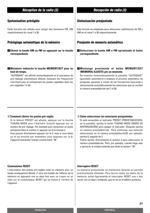 Page 21Réception de la radio (3)Recepción de radio (3)
21
FRANÇAISESPAÑOL
Syntonisation préréglée
Cette fonction est utilisée pour ranger des émissions FM, AM
respectivement du canal 1 à 30.
Préréglage automatique de la mémoire
1Choisir la bande AM ou FM en appuyant sur la touche
correspondante.
2Maintenir enfoncée la touche MEMORY/SET pour un
bout de temps. 
“AUTOSAVE” est affiché momentanément et le processus de
pré-réglage automatique débute, balayant les fréquences
cherchant pour et entreposant les postes...