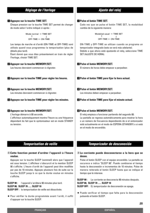 Page 25Réglage de lhorlogeAjuste del reloj
25
FRANÇAISESPAÑOL
Temporisation de veille
1Appuyez sur la touche TIME SET.
Chaque pression sur la touche TIME SET permet de changer
de mode selon lordre indiqué ci-après :
Les temps de marche et d’arrêt (ON-TIME et OFF-TIME) sont
utilisés quand vous programmez la temporisation (plus de
détails plus tard).
Étant donné que vous êtes présentement en train de régler
l’horloge, choisir TIME SET.
2Appuyer sur la touche MEMORY/SET.
Les heures devraient commencer à...