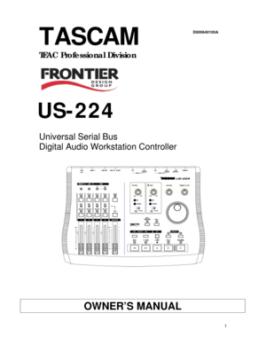 Page 1 
1  
 
 
 
 
 
 
 
 
 
 
 
 
 
 
 
 
 
 
 
 
 
 
 
 
 
 
 
 
 
 
 
 
 
 
 
 
 
 
 
 
 
 
 
 
 
 
 
 
 
 
 
 
 
 
TASCAM 
TEAC Professional Division 
US-224
 
 
 
Universal Serial Bus  
Digital Audio Workstation Controller
 
 
OWNER’S MANUAL 
D000640100A 